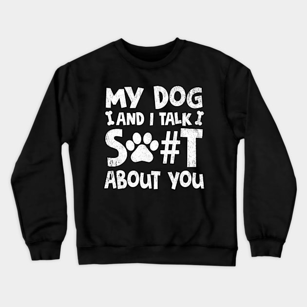 My Dog And I Talk Shit About You Adult Humor Graphic Novelty Sarcastic Funny Crewneck Sweatshirt by Otis Patrick